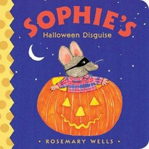 Sophie's Halloween Disguise by Rosemary Wells Sophie the Mouse Board Book