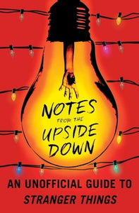Notes from the Upside Down An Unofficial Guide to Stranger Things by Guy Adams