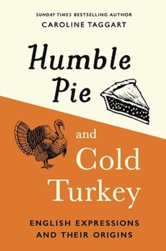 Humble Pie and Cold Turkey English Expressions Origins by Caroline Taggart Book