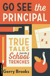 Go See the Principal True Tales from the School Trenches by Jerry Gerry Brooks