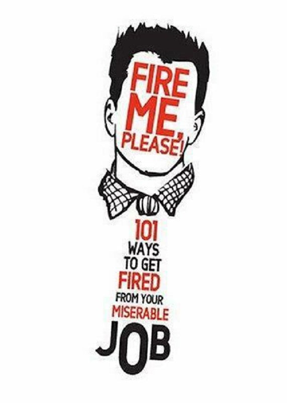 Fire Me, Please! 101 Ways to Get Fired from Your Miserable Job by David Cordell