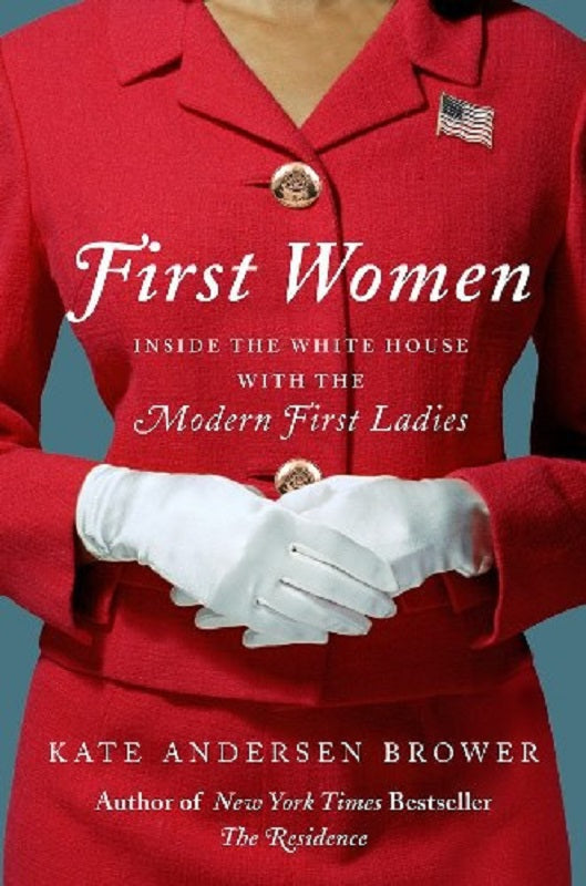 First Women Biography of America's Modern First Ladies by Kate Andersen Brower