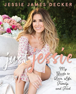 Just Jessie My Guide to Love Life Family and Food by Jesse Jessie James Decker