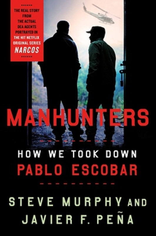 Manhunters : How We Took down Pablo Escobar by Steve Murphy and Javier F. Pena